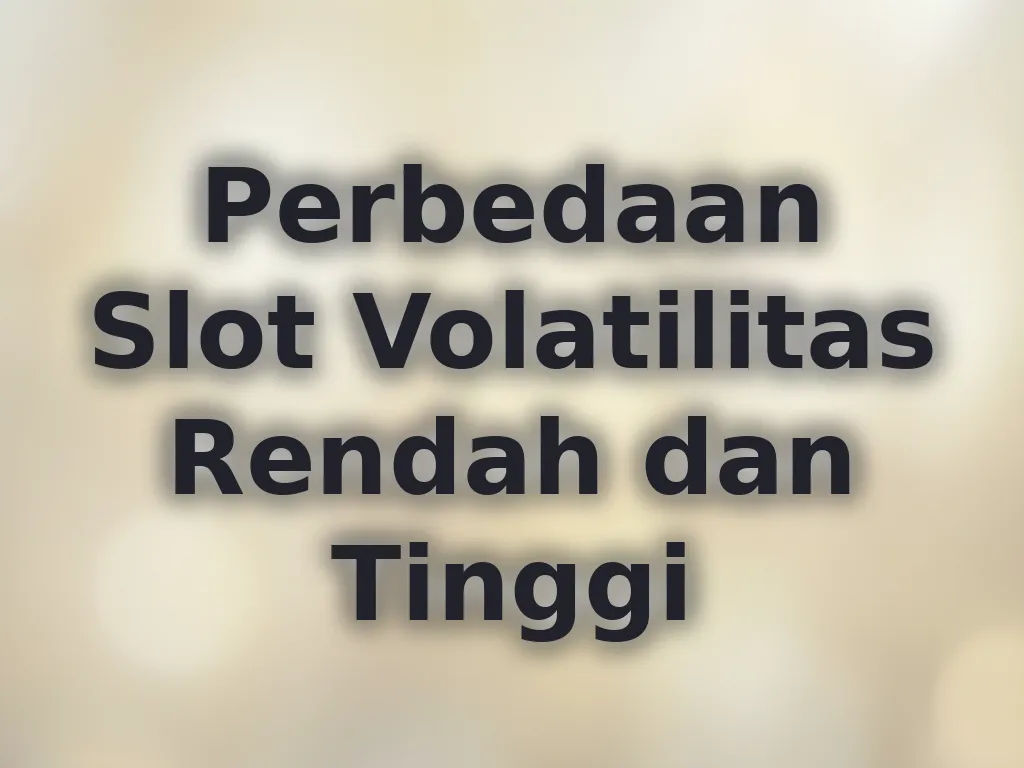Perbedaan Slot Volatilitas Rendah dan Tinggi