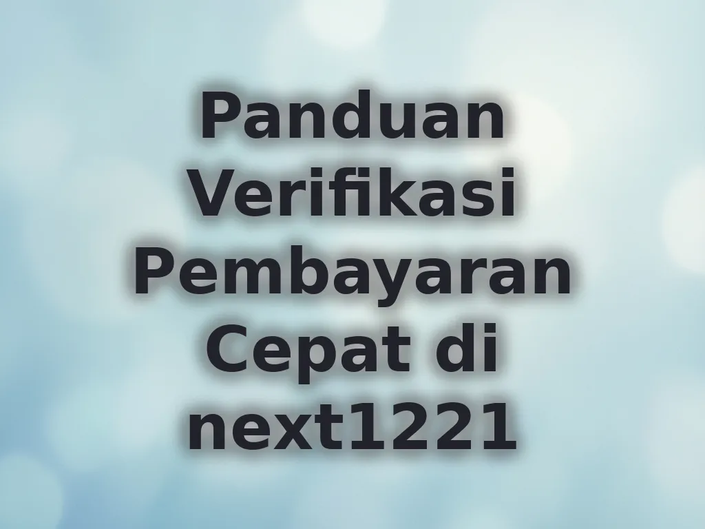 Panduan Verifikasi Pembayaran Cepat di next1221