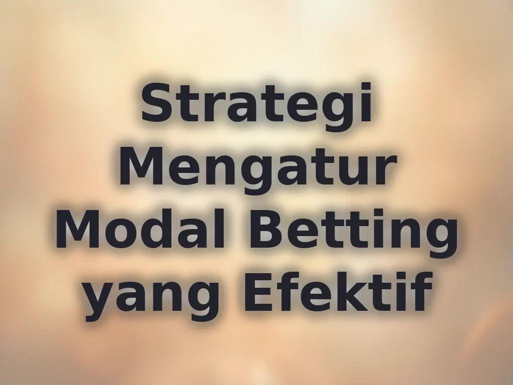 Strategi Mengatur Modal Betting yang Efektif