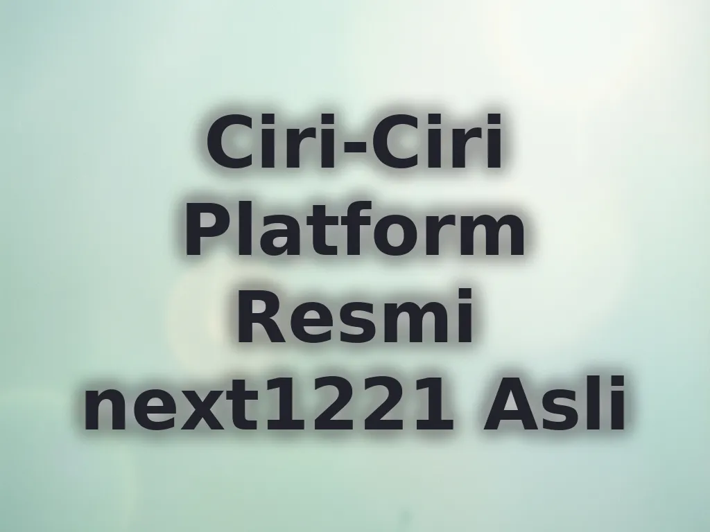 Ciri-Ciri Platform Resmi next1221 Asli